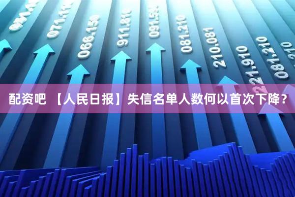 配资吧 【人民日报】失信名单人数何以首次下降？